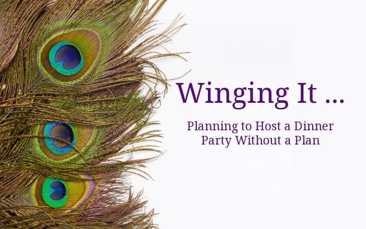 Feature image of a peacock feathered background with the text "Winging It . . . Planning to Host a Dinner Party Without a Plan"