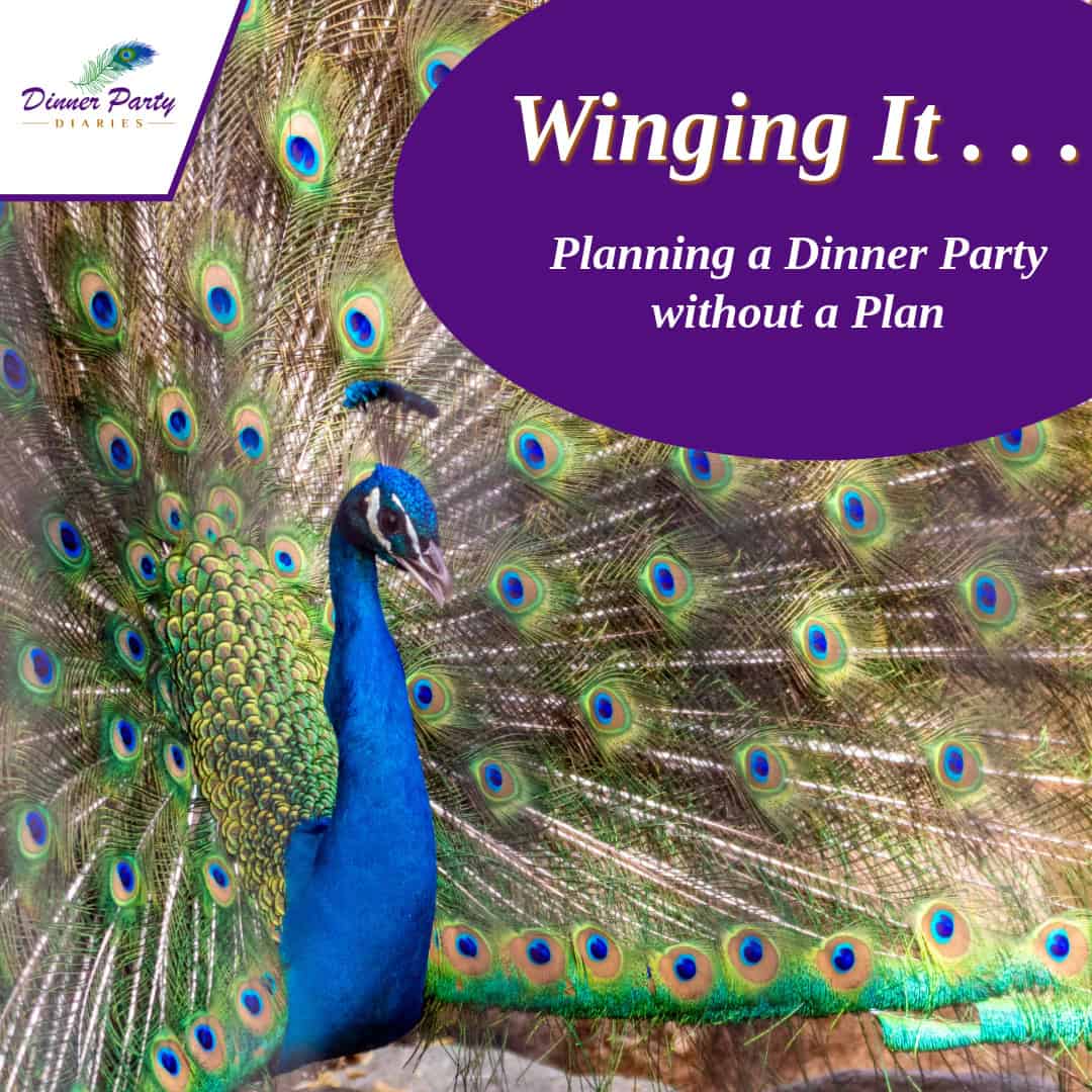 Picture of a peacock with the text "Winging It . . . Planning a Dinner Party without a Plan"